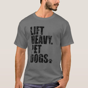 Lift Heavy Pet Dogs Funny Gym Workout T-Shirt