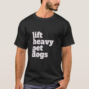 Lift. Heavy, Pet Dogs. Funny Gym Workout Weight Li T-Shirt