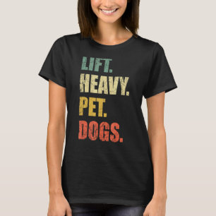 Lift Heavy Pet Dogs Gym Fitness Weight Lifting T-Shirt