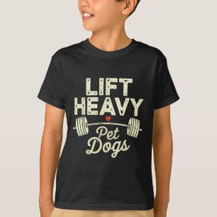 Lift Heavy Pet Dogs Gym Weightlifters Bodybuilding T-Shirt