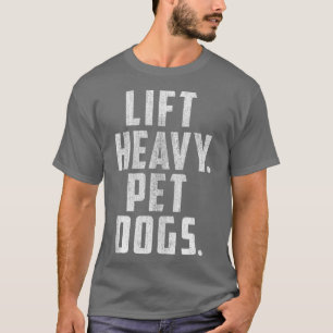 Lift Heavy Pet Dogs Gym & Workout Gift for Weightl T-Shirt