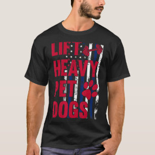 Lift Heavy Pet Dogs  Gym Workout Weightlifters Vin T-Shirt