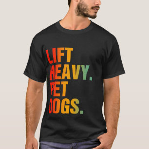 Lift Heavy Pet Dogs T-Shirt