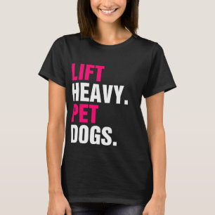 Lift Heavy Pet Dogs  T-Shirt