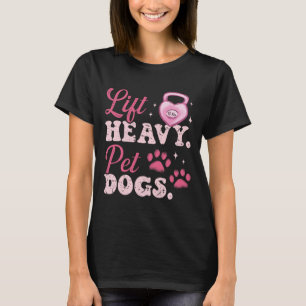 Lift Heavy Pet Dogs Workout Bodybuilding Weightlif T-Shirt