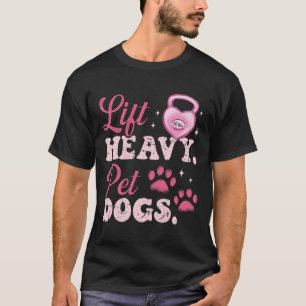 Lift Heavy Pet Dogs Workout Bodybuilding Weightlif T-Shirt