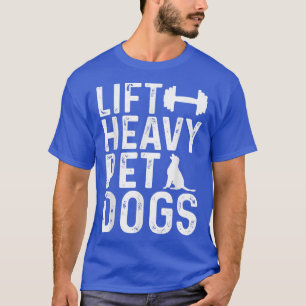 Lift Heavy Pet Dogs Workout Fitness Gym Workout  T-Shirt