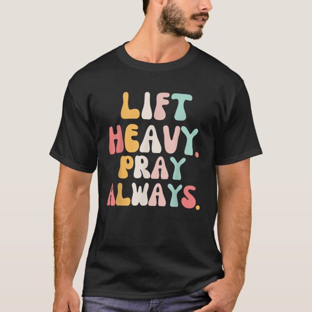 Lift Heavy Pray Always Weight Lifting Christian gr T-Shirt (Front)
