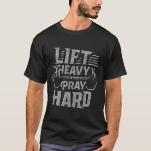 Lift Heavy Pray Hard Gym Jesus Christian For Chris T-Shirt