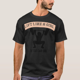 Lift like a girl if you can brofor gym girlfor fit T-Shirt