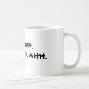 LIFT. SIP. SWALLOW. AHH. COFFEE MUG
