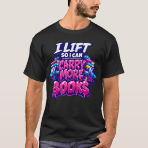 Lift So I Can Carry More Books Funny Gym T-Shirt