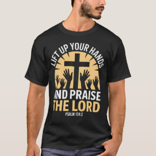 Lift Up Your Hands Praise The Lord Psalm T-Shirt