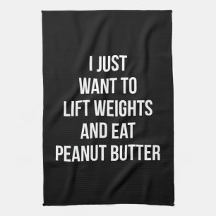 Lift Weights and Eat Peanut Butter - Funny Workout Kitchen Towel