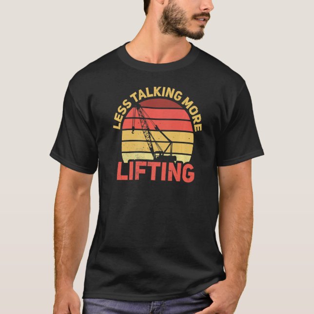 Lifting not talking  Construction  Crane Operator T-Shirt (Front)