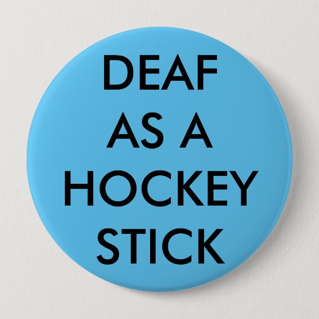 Light blue button/pin, "Deaf as a Hockey Stick" 4 Inch Round Button (Front)