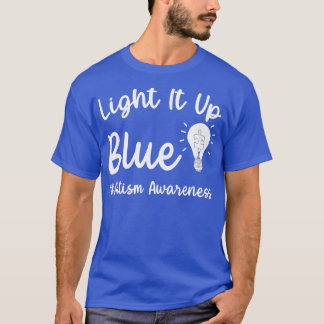 Light It Up Blue Autism I Wear Blue For Autism Awa T-Shirt