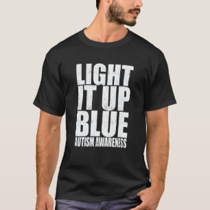 Light It Up Blue Autism I Wear Blue For Awareness  T-Shirt