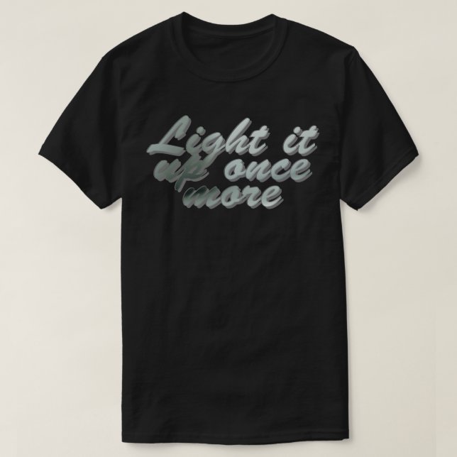 Light it up once more 1 T-Shirt (Design Front)