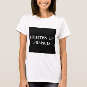 LIGHTEN UP, FRANCIS T-Shirt