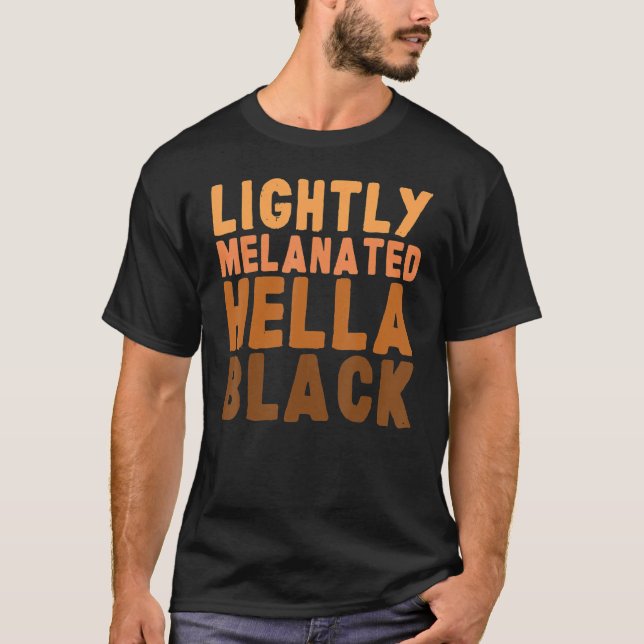 Lightly Melanated Hella Black African Black Histor T-Shirt (Front)