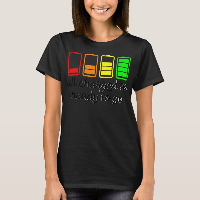 Like A Battery All Charges And Ready Go  T-Shirt (Front)