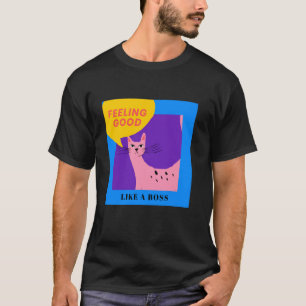 Like a Boss Cat! Feeling Good T-Shirt