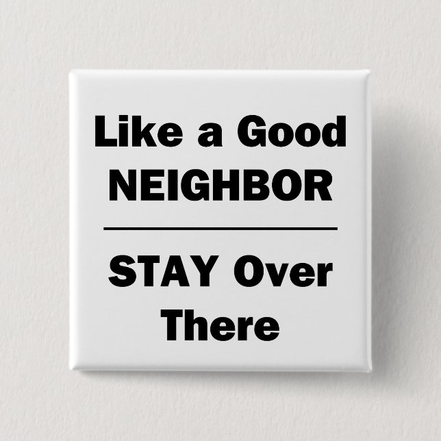 Like a Good Neighbour Stay Over There 2 Inch Square Button (Front)