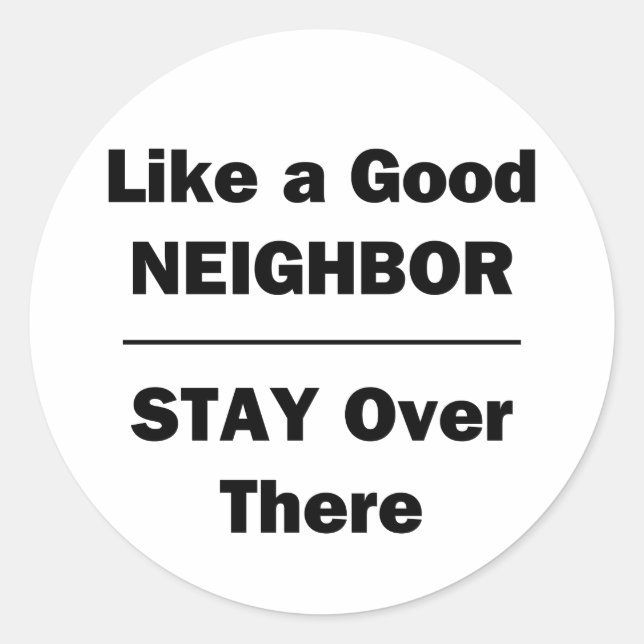 Like a Good Neighbour Stay Over There Classic Round Sticker (Front)