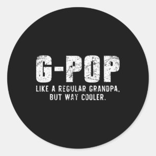 Like A Grandpa But Way Cooler Only Much Gpop  Classic Round Sticker