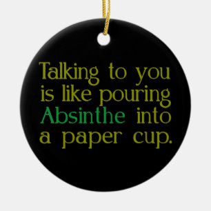 Like Absinthe Into A Paper Cup Ceramic Ornament