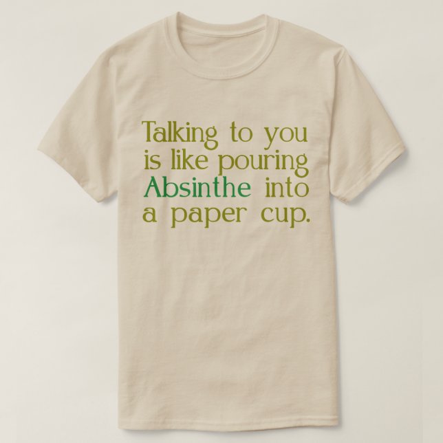 Like Absinthe Into A Paper CUp T-Shirt (Design Front)