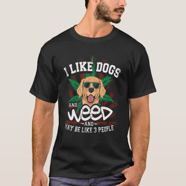 Like Dogs And Weed And Maybe 3 People Weed Funny G T-Shirt (Front)