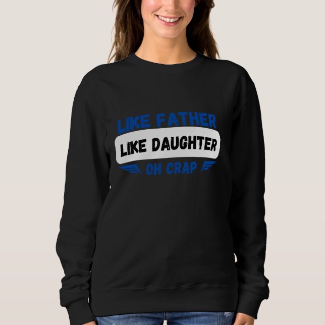 Like Father Like Daughter Oh Crap funny dad daught Sweatshirt (Front)
