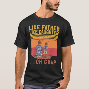 Like Father Like Daughter Oh Crap Vintage Fishing T-Shirt