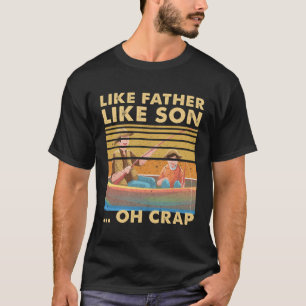 Like Father Like Son Oh Crap Dad Fishing Boat Fam T-Shirt