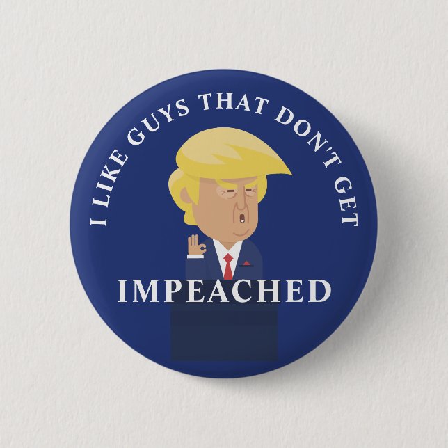 Like Guys That Don't Get Impeached 2 Inch Round Button (Front)