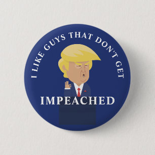 Like Guys That Don't Get Impeached 2 Inch Round Button
