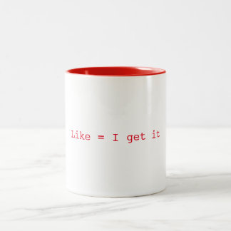 Like = I get it Mug
