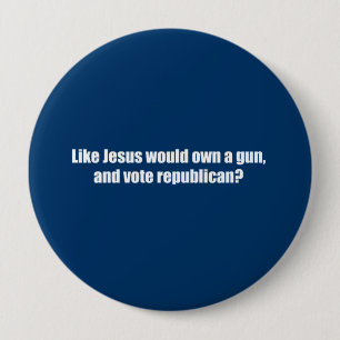 Like Jesus would vote Republican 4 Inch Round Button