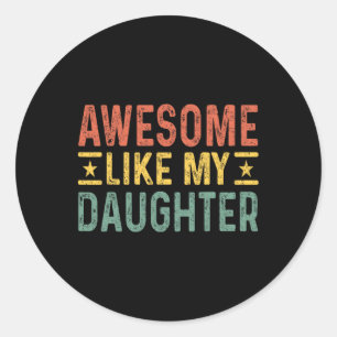 Like My Daughter Dad Birthday Father's Day Funny T Classic Round Sticker