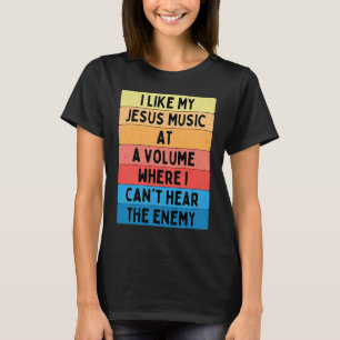 Like my Jesus Music at a Volume where I Can't Hear T-Shirt