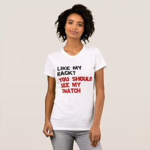 like my rack you should see my snatch T-Shirt