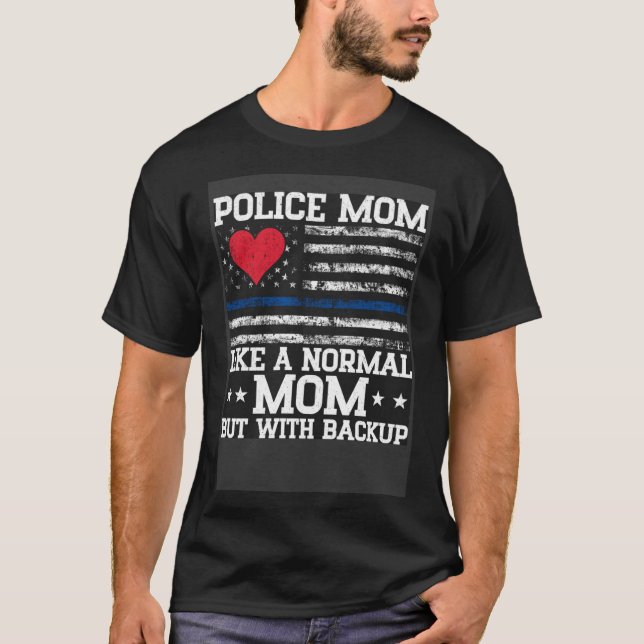 Like Normal Mom But With Backup Police Officer Mom T-Shirt (Front)