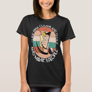 LIKE PINA COLADA AND GOLF AND MAYBE 3 PEOPLE Green T-Shirt