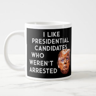  Like Presidential Candidates Who Weren't Arrested Large Coffee Mug
