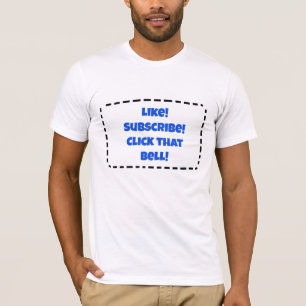 Like! Subscribe! Click That Bell! YouTuber T-Shirt