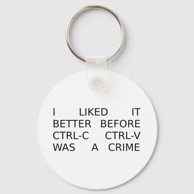 liked it better before ctrl-c ctrl-v was a crime keychain (Front)
