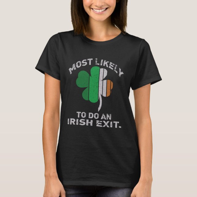 Likely To Do An Irish Exit  St Patrick Quote Irish T-Shirt (Front)