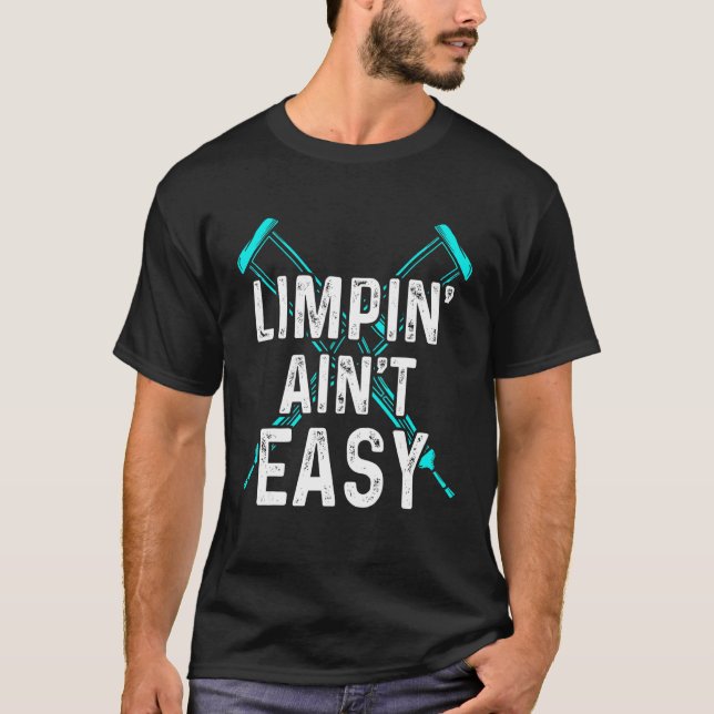 Limpin Ain't Easy  Broken Leg 2 T-Shirt (Front)